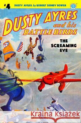 Dusty Ayres and his Battle Birds #4: The Screaming Eye Bowen, Robert Sidney 9781618272898