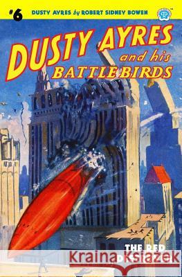 Dusty Ayres and his Battle Birds #6: The Red Destroyer Bowen, Robert Sidney 9781618272911