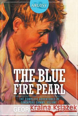 The Blue Fire Pearl - The Complete Adventures of Singapore Sammy, Volume 1 George F Worts, Paul Stahr 9781618273451