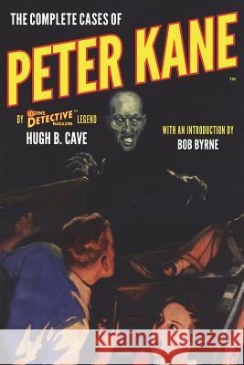 The Complete Cases of Peter Kane Hugh B. Cave Bob Byrne 9781618273536
