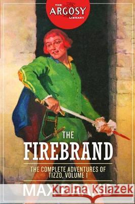 The Firebrand: The Complete Adventures of Tizzo, Volume 1 Frederick Faust William F. Nolan Max Brand 9781618274434 Steeger Books