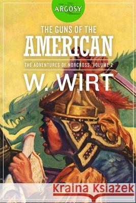 The Guns of the American: The Adventures of Norcross, Volume 2 W. Wirt 9781618275523 Steeger Books