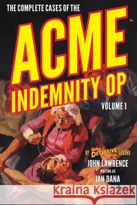 The Complete Cases of the Acme Indemnity Op, Volume 1 John Lawrence John Wooley Jan Dana 9781618275578 Steeger Books