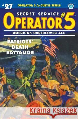 Operator 5 #27: Patriots' Death Battalion Curtis Steele, Emile C Tepperman, John Fleming Gould 9781618275769 Steeger Books
