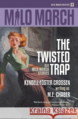 Milo March #23: The Twisted Trap: Six Milo March Stories M E Chaber, Kendell Foster Crossen 9781618275851 Steeger Books