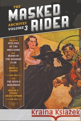 The Masked Rider Archives, Volume 3 George a Starbird, William H Stueber, James Reasoner 9781618276254 Altus Press