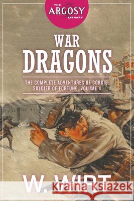War Dragons: The Complete Adventures of Cordie, Soldier of Fortune, Volume 4 W Wirt, Paul Stahr, John R Neill 9781618276339 Steeger Books