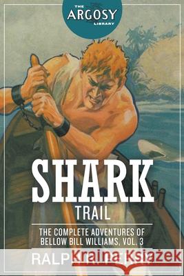 Shark Trail: The Complete Adventures of Bellow Bill Williams, Volume 3 Ralph R Perry, Paul Stahr, Samuel Cahan 9781618276346 Steeger Books