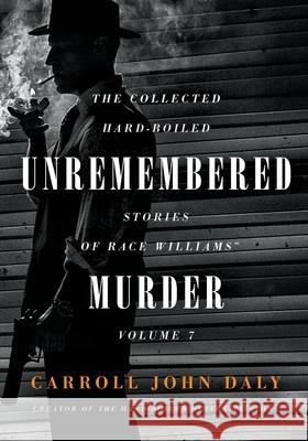 Unremembered Murder: The Collected Hard-Boiled Stories of Race Williams, Volume 7 Carroll John Daly Brooks E. Hefner 9781618276537 Steeger Books