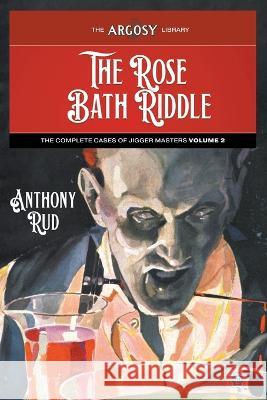 The Rose Bath Riddle: The Complete Cases of Jigger Masters, Volume 2 Anthony Rud C. C. Beall Joseph a. Farren 9781618276759 Popular Publications