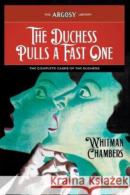 The Duchess Pulls a Fast One: The Complete Cases of the Duchess Whitman Chambers John Atherton Joseph a. Farren 9781618276780 Popular Publications