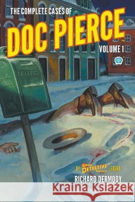 The Complete Cases of Doc Pierce, Volume 1 Richard Dermody Rafael Desoto Peter Kuhlhoff 9781618276858 Popular Publications