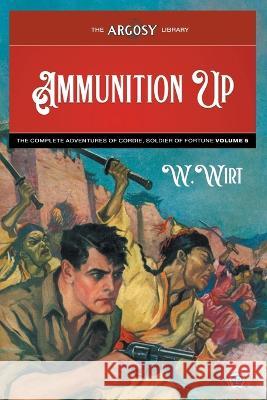 Ammunition Up: The Complete Adventures of Cordie, Soldier of Fortune, Volume 5 W. Wirt Paul Stahr Samuel Cahan 9781618276988