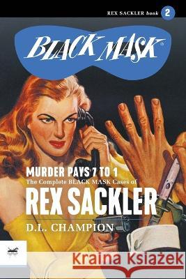 Murder Pays 7 to 1: The Complete Black Mask Cases of Rex Sackler, Volume 2 D L Champion Peter Kuhlhoff Karl Schadow 9781618277350 Black Mask