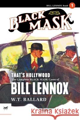 That's Hollywood: The Complete Black Mask Cases of Bill Lennox, Volume 1 W T Ballard James L Traylor Arthur Rodman Bowker 9781618277367 Black Mask