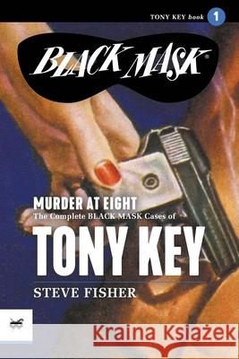 Murder at Eight: The Complete Black Mask Cases of Tony Key, Volume 1 Steve Fisher 9781618277985 Black Mask