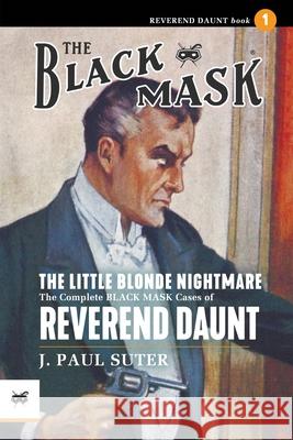 The Little Blonde Nightmare: The Complete Black Mask Cases of Reverend Daunt, Volume 1 J. Paul Suter 9781618278005