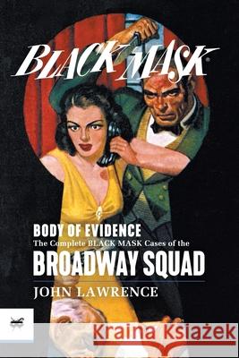 Body of Evidence: The Complete Black Mask Cases of the Broadway Squad John Lawrence Rafael Desoto Peter Kuhlhoff 9781618278500
