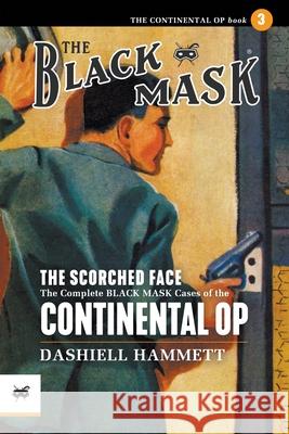 The Scorched Face: The Complete Black Mask Cases of the Continental Op, Volume 3 Dashiell Hammett Bob Byrne 9781618278524 Black Mask