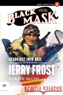 Headfirst Into Hell: The Complete Black Mask Cases of Jerry Frost, Volume 2 Horace McCoy Jes Schlaikjer Arthur Rodman Bowker 9781618278531