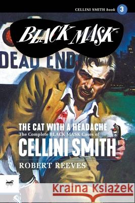 The Cat with a Headache: The Complete Black Mask Cases of Cellini Smith, Volume 3 Robert Reeves Rafael Desoto Peter Kuhlhoff 9781618278548