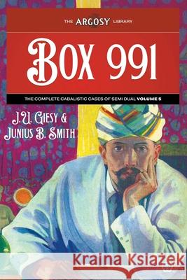 Box 991: The Complete Cabalistic Cases of Semi Dual, Volume 5 J. U. Giesy Junius B. Smith 9781618278609