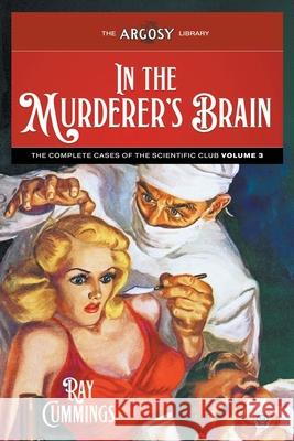 In the Murderer's Brain: The Complete Cases of the Scientific Club, Volume 3 Ray Cummings Joseph a. Farren Frank R. Paul 9781618278623
