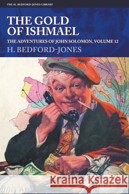 The Gold of Ishmael: The Adventures of John Solomon, Volume 12 H. Bedford-Jones Paul Stahr 9781618278760