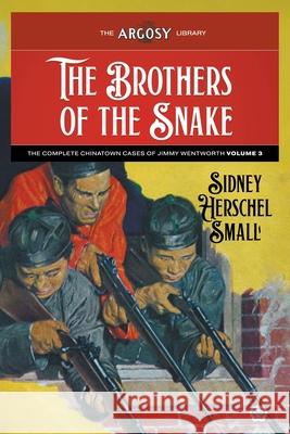 The Brothers of the Snake: The Complete Chinatown Cases of Jimmy Wentworth, Volume 3 Sidney Herschel Small Joseph a. Farren Lejaren Hiller 9781618278852 Popular Publications