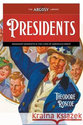 Presidents: Imaginary Moments in the Lives of America's Great Theodore Roscoe Samuel Cahan Marshall Franz 9781618278906