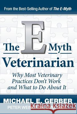 The E-Myth Veterinarian Michael E. Gerber Peter Weinstein 9781618350336 Michael E. Gerber Companies