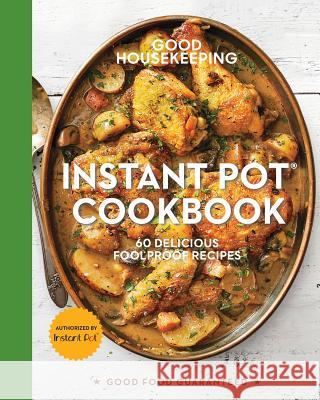 Good Housekeeping Instant Pot(r) Cookbook: 60 Delicious Foolproof Recipes Volume 15 Westmoreland, Susan 9781618372529 Hearst