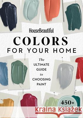 House Beautiful Colors for Your Home: The Ultimate Guide to Choosing Paint House Beautiful 9781618372581 Hearst