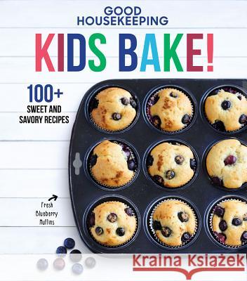 Good Housekeeping Kids Bake!: 100+ Sweet and Savory Recipes Volume 2 Good Housekeeping 9781618372697