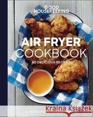 Good Housekeeping Air Fryer Cookbook: 70 Delicious Recipes Susan Westmoreland Good Housekeeping 9781618372857