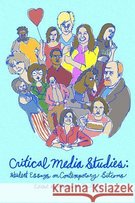 Critical Media Studies: Student Essays on Contemporary Sitcoms Wake Forest University Students          Mary M. Dalton Kevin Pabst 9781618460301 Library Partners Press