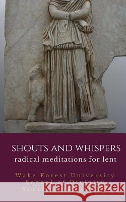 Shouts and Whispers: Radical Meditations for Lent Wake Forest University School of Divinit Katherine A. Shaner 9781618460523