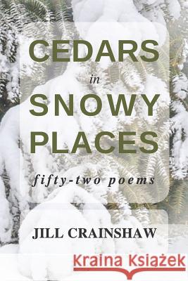 Cedars in Snowy Places: Fifty-Two Poems Sheila Hunter Jill Crainshaw 9781618460721