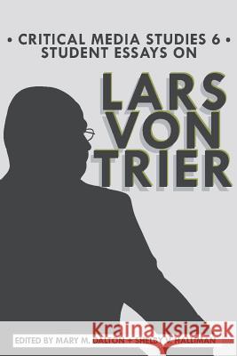 Student Essays on Lars von Trier Mary M. Dalton Shelby V. Halliman Wake Forest University Students 9781618460837 Library Partners Press