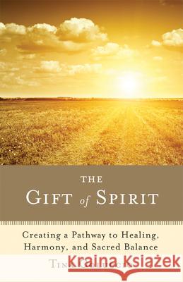The Gift of Spirit: Creating a Pathway to Healing, Harmony, and Sacred Balance Coluccio, Tina 9781618520104 Turning Stone Press