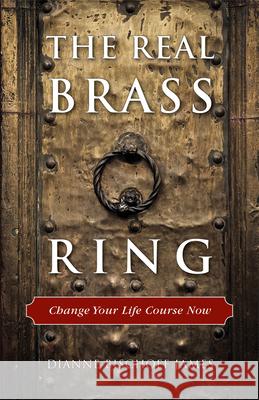 The Real Brass Ring: Change Your Life Course Now James, Dianne Bischoff 9781618520555