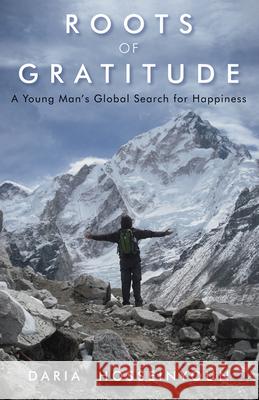 Roots of Gratitude: A Young Man's Global Search for Happiness Daria Hosseinyoun 9781618520722