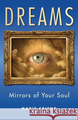 Dreams: Mirrors of Your Soul Marie Friend 9781618520920 Turning Stone Press