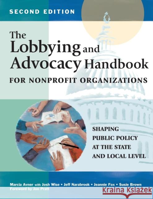 The Lobbying and Advocacy Handbook for Nonprofit Organizations, Second Edition: Shaping Public Policy at the State and Local Level Marcia Avner Josh Wise Jeff Narabrook 9781618580078 Fieldstone Alliance