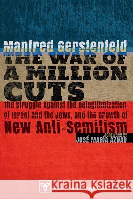 The War of a Million Cuts: The Struggle Against the Delegitimization of Israel and the Jews, and the Growth of New Anti-Semitism Manfred Gerstenfeld (Jerusalem Center fo   9781618613417 Rvp Press