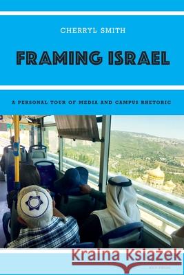 Framing Israel: A personal tour of media and campus rhetoric Cherryl Smith 9781618613431 Rvp Press