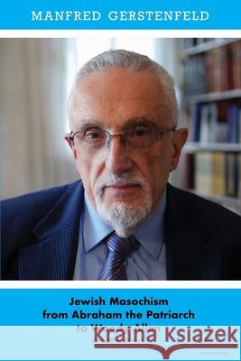 Jewish Masochism from Abraham the Patriarch to Woody Allen and Other Essays Manfred Gerstenfeld 9781618613448 Rvp Press