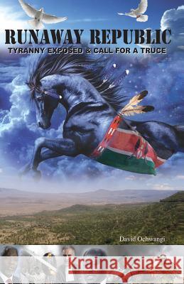 Runaway Republic Tyranny Exposed & Call for a Truce David Ochwangi 9781618634603 Bookstand Publishing