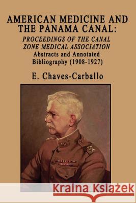 American Medicine and the Panama Canal: Proceedings of the Canal Zone Medical Association E. Chaves-Carballo 9781618636850 Bookstand Publishing