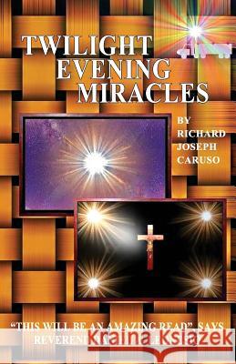 Twilight Evening Miracles Richard Joseph Caruso 9781618637253 Bookstand Publishing